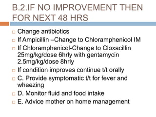 NO PNEUMONIA  SIGNSNo severe chest indrawingNo fast breathing TREATMENTKeep warmBreast feedReturn if sick , ↑RR, Difficulty in feeding