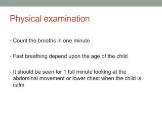 Look for chest indrawing
• The child has chest
indrawing if the lower
chest wall goes in
when the child
breathes in
• It o...