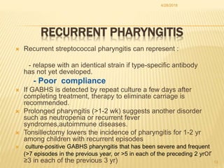 RECURRENT PHARYNGITIS
 Recurrent streptococcal pharyngitis can represent :
- relapse with an identical strain if type-spe...