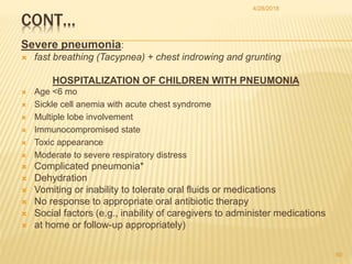 CONT…
Severe pneumonia:
 fast breathing (Tacypnea) + chest indrowing and grunting
HOSPITALIZATION OF CHILDREN WITH PNEUMO...