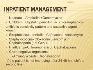 INPATIENT MANAGEMENT
• Neonate – Ampicillin +Gentamycine
 Children _ Crystalin penicillin +/- chloramphenicol
antibiotic ...