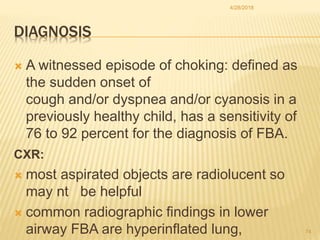 DIAGNOSIS
 A witnessed episode of choking: defined as
the sudden onset of
cough and/or dyspnea and/or cyanosis in a
previ...