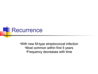 Recurrence
With new M-type streptococcal infection
Most common within first 5 years
Frequency decreases with time
 