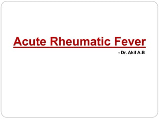 Acute Rheumatic Fever
- Dr. Akif A.B
 