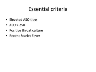 Essential criteria
• Elevated ASO titre
• ASO > 250
• Positive throat culture
• Recent Scarlet Fever
 