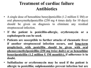 Treatment of cardiac failure
Antibiotics
• Further attacks of rheumatic fever are unusual after the
age of 21, when antibi...