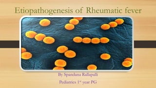 Etiopathogenesis of Rheumatic fever
By Spandana Rallapalli
Pediatrics 1st year PG
 