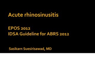 Acute rhinosinusitis

EPOS 2012
IDSA Guideline for ABRS 2012


Sasikarn Suesirisawad, MD
 