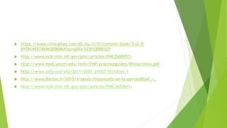  https://www.clinicalkey.com.db.rsu.lv/#!/content/book/3-s2.0-
B9781455746965000464?scrollTo=%23hl0000329
 http://www.ncbi.nlm.nih.gov/pmc/articles/PMC2600057/
 http://www.med.umich.edu/1info/FHP/practiceguides/Rhino/rhino.pdf
 http://www.aafp.org/afp/2011/0501/p1057.html#sec-1
 http://www.doctus.lv/2015/4/akuts-rinosinusits-un-ta-parvaldiba#_=_
 http://www.ncbi.nlm.nih.gov/pmc/articles/PMC3470641/
 