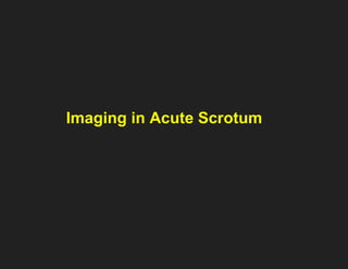 Imaging in Acute scrotum
Imaging in Acute Scrotum
 