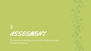 3.
ASSESMENT
Theamount of wheezing isapoor waytoassesstheseverity
ofairwayobstruction.
 