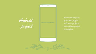 Android
project
Placeyourscreenshothere
Show andexplain
yourweb,appor
software projects
using thesegadget
templates.
 
