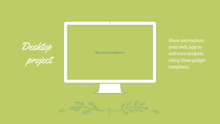 Placeyourscreenshothere
Desktop
project
Show andexplain
yourweb,appor
software projects
using thesegadget
templates.
 