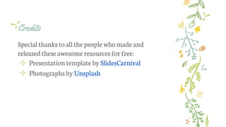 Credits
Special thanksto allthe people who made and
released theseawesome resources forfree:
✢ Presentationtemplate by SlidesCarnival
✢ Photographsby Unsplash
 