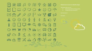 SlidesCarnival icons are editable shapes.
Thismeans thatyou can:
● Resize themwithoutlosing quality.
● Changefill color andopacity.
Isn’tthat nice? :)
Examples:
 