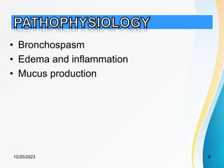 • Bronchospasm
• Edema and inflammation
• Mucus production
10/25/2023 8
 