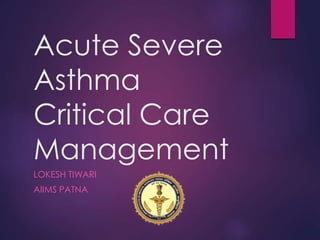 Acute Severe
Asthma
Critical Care
Management
LOKESH TIWARI
AIIMS PATNA
 