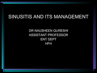 SINUSITIS AND ITS MANAGEMENT

       DR NAUSHEEN QURESHI
       ASSISTANT PROFESSOR
             ENT DEPT
               HFH
 