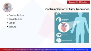 Contraindication of Early Ambulation
• Cardiac Failure
• Renal Failure
• COPD
• Seizure
 