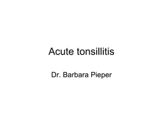 Acute tonsillitis

Dr. Barbara Pieper
 
