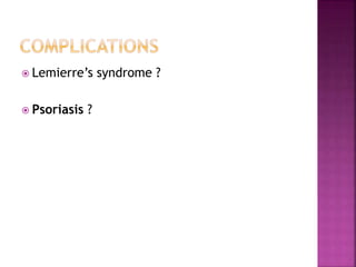  Lemierre’s syndrome ?
 Psoriasis ?
 