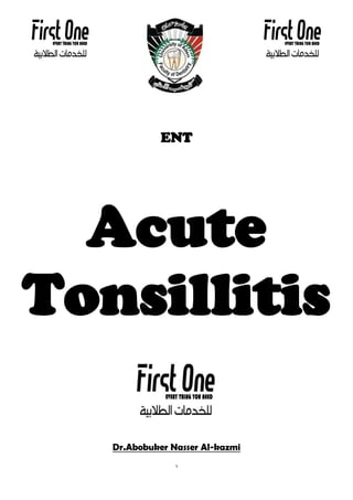 1
ENT
Acute
Tonsillitis
Dr.Abobuker Nasser Al-kazmi
 