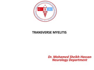 TRANSVERSE MYELITIS
Dr. Mohamed Sheikh Hassan
Neurology Department
 