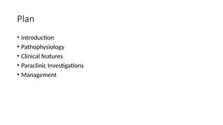 Plan
• Introduction
• Pathophysiology
• Clinical features
• Paraclinic Investigations
• Management
 
