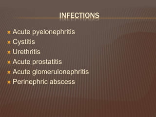INFECTIONS
 Acute pyelonephritis
 Cystitis
 Urethritis
 Acute prostatitis
 Acute glomerulonephritis
 Perinephric abscess
 