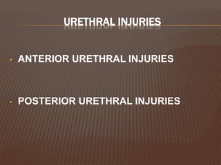 URETHRAL INJURIES
• ANTERIOR URETHRAL INJURIES
• POSTERIOR URETHRAL INJURIES
 