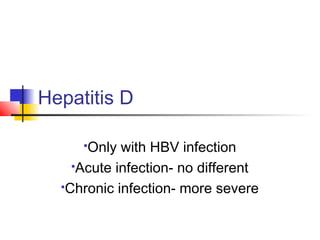 Hepatitis D
Only with HBV infection
Acute infection- no different
Chronic infection- more severe
 