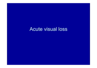 Acute visual loss
 