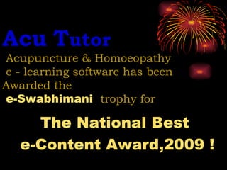 Acu Tutor
Acupuncture & Homoeopathy
e - learning software has been
Awarded the
e-Swabhimani trophy for

     The National Best
   e-Content Award,2009 !
 