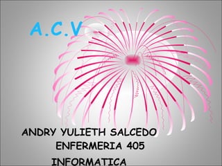 A.C.V ANDRY YULIETH SALCEDO ENFERMERIA 405 INFORMATICA 