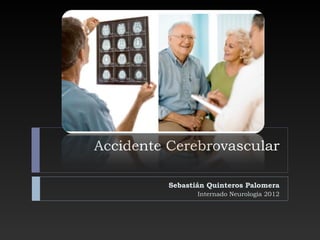 Accidente Cerebrovascular Sebastián Quinteros Palomera Internado Neurología 2012 
