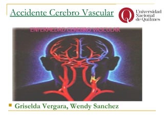 Accidente Cerebro Vascular
 Griselda Vergara, Wendy Sanchez
 