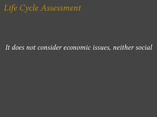 Life Cycle Assessment



It does not consider economic issues, neither social
 