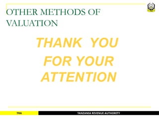 TANZANIA REVENUE AUTHORITY
TRA
OTHER METHODS OF
VALUATION
THANK YOU
FOR YOUR
ATTENTION
78
 