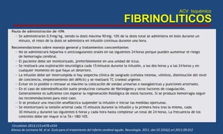 ACV Isquémico
FIBRINOLITICOS
Circulation 2013;115:e478-e534
Alonso de Lecinana M, et al. Guía para el tratamiento del infarto cerebral agudo. Neurología. 2011. doi:10.1016/j.nrl.2011.09.012
 