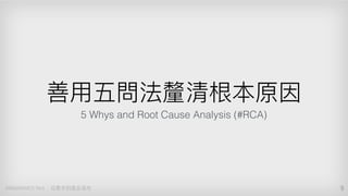 5 Whys and Root Cause Analysis (#RCA)
9
 