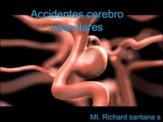 Accidentes cerebro
vasculares
MI. Richard santana s
 