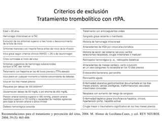 Criterios de exclusión 
Tratamiento trombolítico con rtPA. 
Recomendaciones para el tratamiento y prevención del ictus, 2004. M. Alonso de Leciñana-Cases, y col. REV NEUROL 
2004; 39 (5): 465-486 
 