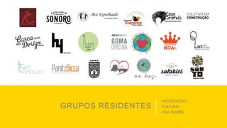 GRUPOS RESIDENTES
ASSOCIAÇÃO
CULTURAL
VILA FLORES
 