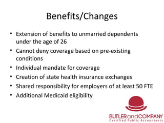 Benefits/Changes
• Extension of benefits to unmarried dependents
under the age of 26
• Cannot deny coverage based on pre-e...