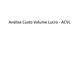 Análise Custo Volume Lucro - ACVL
 