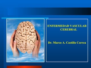 ENFERMEDAD VASCULAR
CEREBRAL
Dr. Marco A. Castillo Correa
 