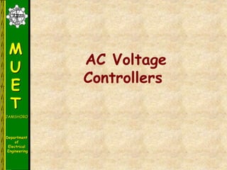 M
U
E
T
JAMSHORO
Department
of
Electrical
Engineering
AC Voltage
Controllers
 