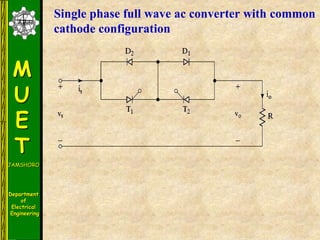 M
U
E
T
JAMSHORO
Department
of
Electrical
Engineering
Single phase full wave ac converter with common
cathode configuration
 