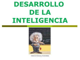 DESARROLLO  DE LA INTELIGENCIA Instituto de Ciencias y Humanidades 