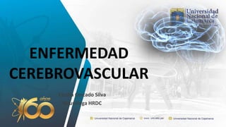 Cecilia Cercado Silva
Neuróloga HRDC
ENFERMEDAD
CEREBROVASCULAR
 